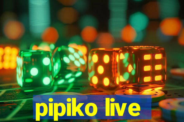 pipiko live